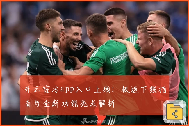 开云官方app入口上线:极速下载指南与全新功能亮点解析