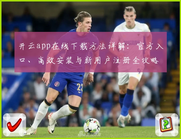 开云app在线下载方法详解：官方入口、高效安装与新用户注册全攻略