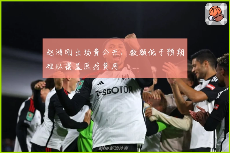赵鸿刚出场费公开，数额低于预期难以覆盖医疗费用