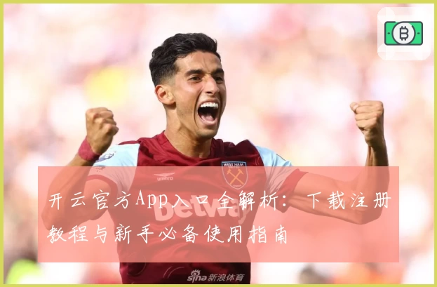 开云官方App入口全解析:下载注册教程与新手必备使用指南