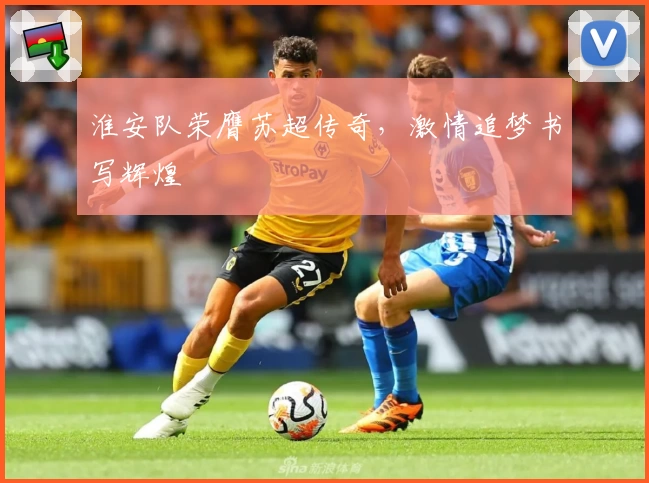 淮安队荣膺苏超传奇，激情追梦书写辉煌